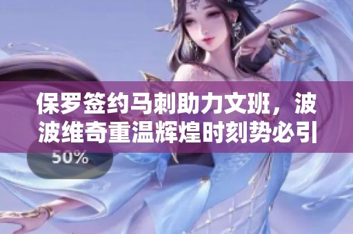 保罗签约马刺助力文班，波波维奇重温辉煌时刻势必引发联盟震动