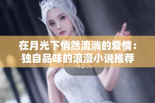 在月光下悄然流淌的爱情：独自品味的浪漫小说推荐