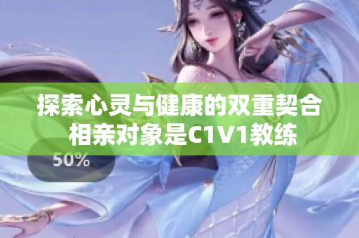 探索心灵与健康的双重契合 相亲对象是C1V1教练