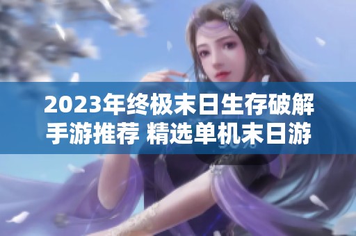2023年终极末日生存破解手游推荐 精选单机末日游戏前十强排行解析