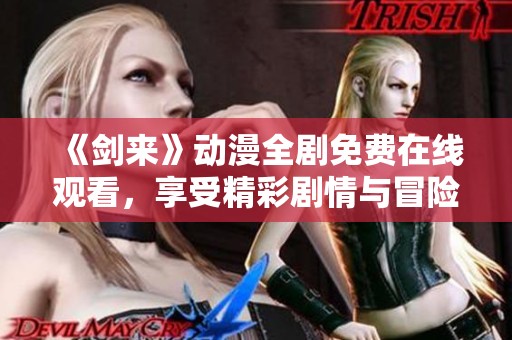 《剑来》动漫全剧免费在线观看，享受精彩剧情与冒险旅程