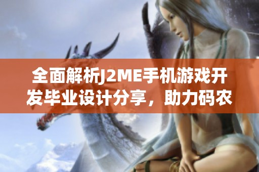 全面解析J2ME手机游戏开发毕业设计分享，助力码农提升IT编程技能与资源获取