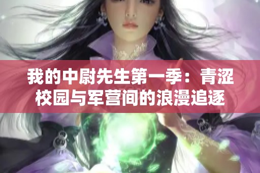 我的中尉先生第一季：青涩校园与军营间的浪漫追逐