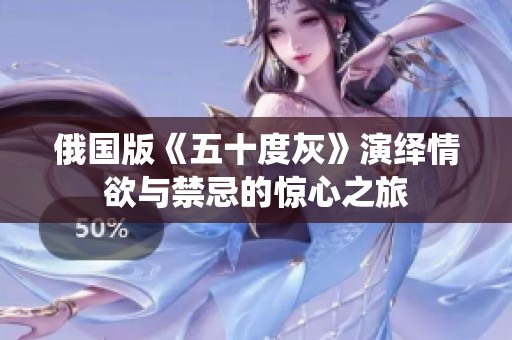 俄国版《五十度灰》演绎情欲与禁忌的惊心之旅