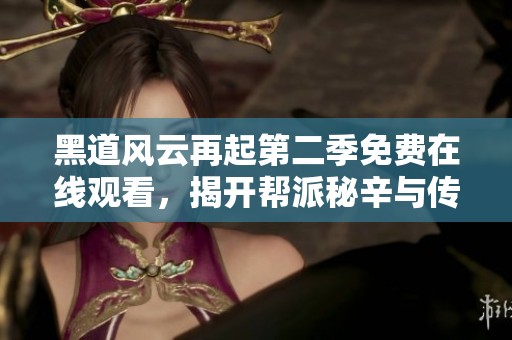黑道风云再起第二季免费在线观看，揭开帮派秘辛与传奇故事