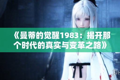 《曼蒂的觉醒1983：揭开那个时代的真实与变革之路》