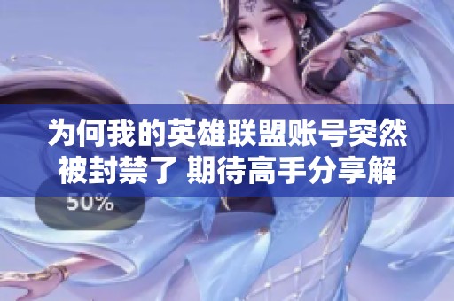 为何我的英雄联盟账号突然被封禁了 期待高手分享解答和经验
