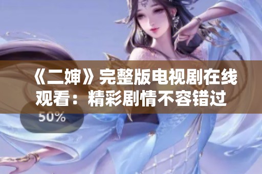 《二婶》完整版电视剧在线观看：精彩剧情不容错过