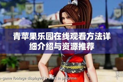 青苹果乐园在线观看方法详细介绍与资源推荐