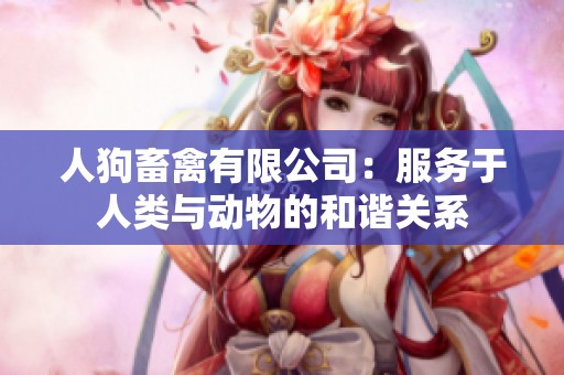 人狗畜禽有限公司：服务于人类与动物的和谐关系