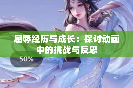 屈辱经历与成长：探讨动画中的挑战与反思