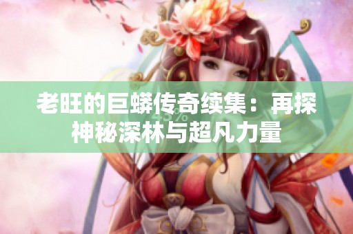 老旺的巨蟒传奇续集：再探神秘深林与超凡力量