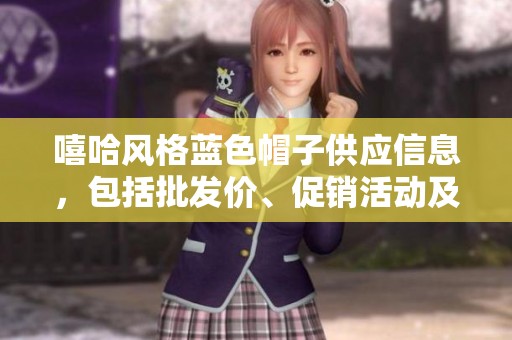 嘻哈风格蓝色帽子供应信息，包括批发价、促销活动及产地来源介绍