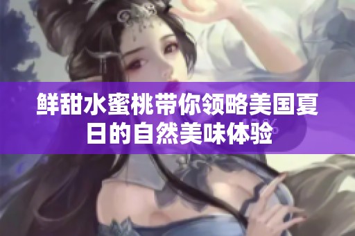 鲜甜水蜜桃带你领略美国夏日的自然美味体验