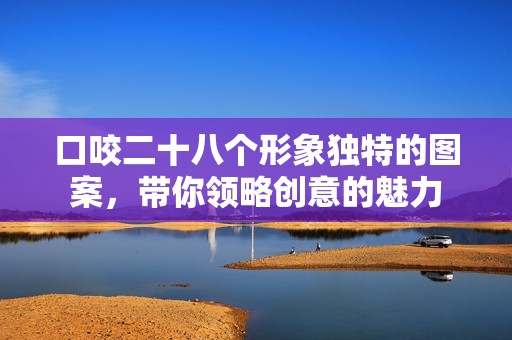 口咬二十八个形象独特的图案，带你领略创意的魅力