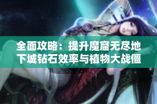 全面攻略：提升魔窟无尽地下城钻石效率与植物大战僵尸成就的方法详解