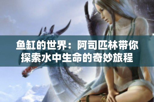 鱼缸的世界：阿司匹林带你探索水中生命的奇妙旅程