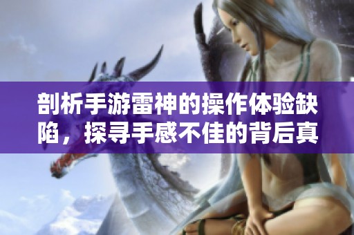 剖析手游雷神的操作体验缺陷，探寻手感不佳的背后真相与原因
