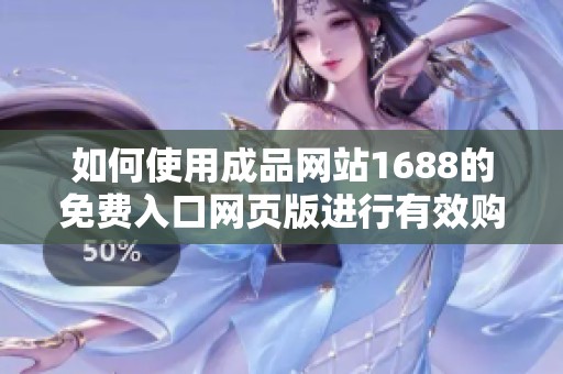 如何使用成品网站1688的免费入口网页版进行有效购物指南