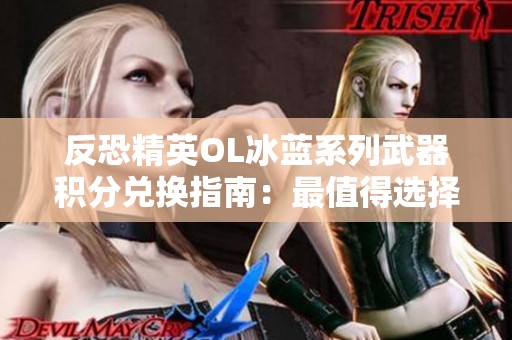 反恐精英OL冰蓝系列武器积分兑换指南：最值得选择的武器深度评析