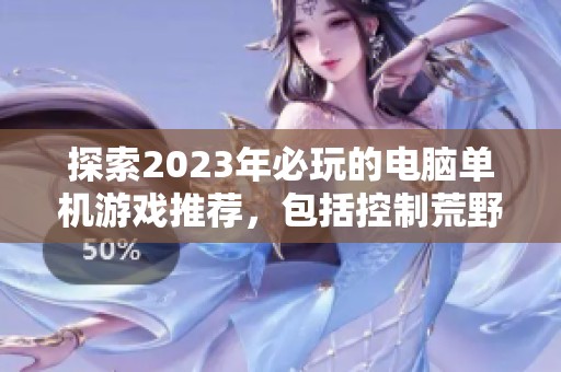 探索2023年必玩的电脑单机游戏推荐，包括控制荒野大镖客2和巫师3等经典之作