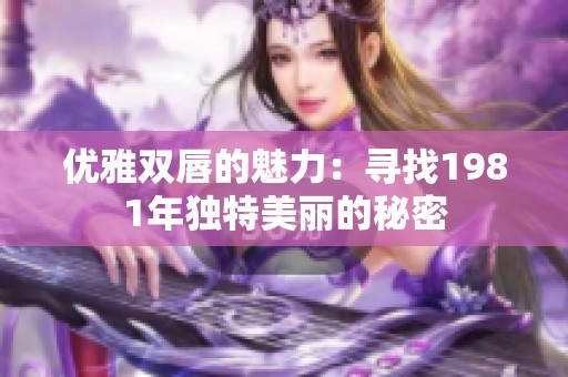 优雅双唇的魅力：寻找1981年独特美丽的秘密