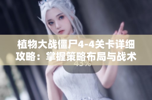 植物大战僵尸4-4关卡详细攻略：掌握策略布局与战术运用轻松过关