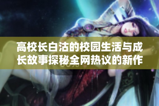 高校长白沽的校园生活与成长故事探秘全网热议的新作分享