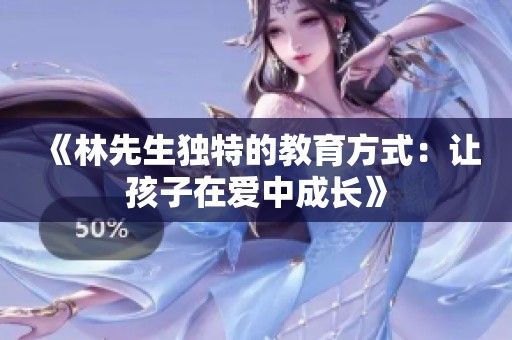 《林先生独特的教育方式：让孩子在爱中成长》