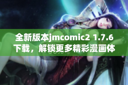 全新版本jmcomic2 1.7.6下载，解锁更多精彩漫画体验