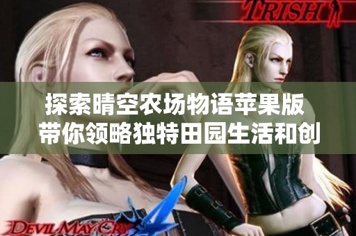 探索晴空农场物语苹果版 带你领略独特田园生活和创新经营策略的乐趣