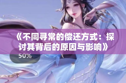 《不同寻常的偿还方式：探讨其背后的原因与影响》