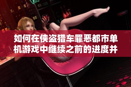 如何在侠盗猎车罪恶都市单机游戏中继续之前的进度并顺利进行游戏攻略