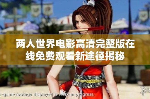 两人世界电影高清完整版在线免费观看新途径揭秘
