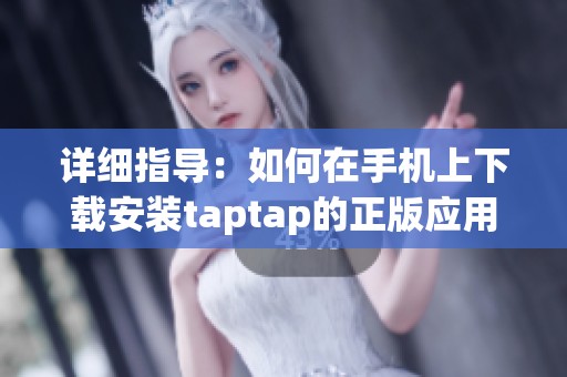 详细指导：如何在手机上下载安装taptap的正版应用程序