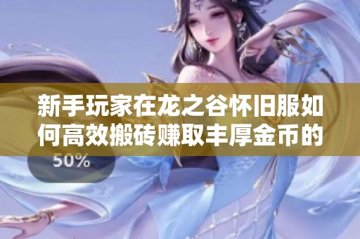 新手玩家在龙之谷怀旧服如何高效搬砖赚取丰厚金币的方法分享