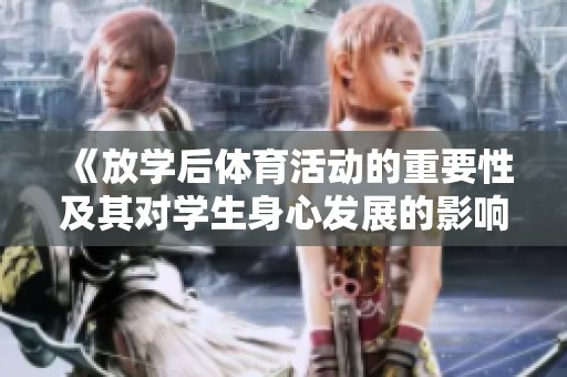 《放学后体育活动的重要性及其对学生身心发展的影响》
