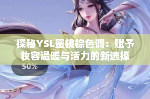 探秘YSL蜜桃棕色调：赋予妆容温暖与活力的新选择