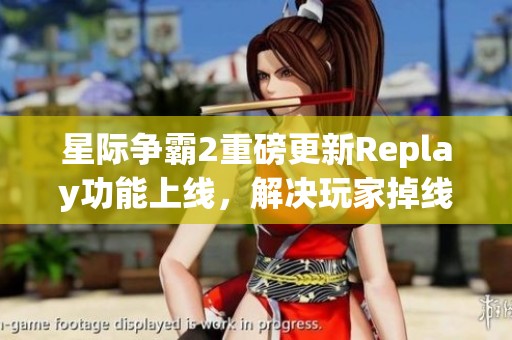 星际争霸2重磅更新Replay功能上线，解决玩家掉线问题乐享无忧游戏体验