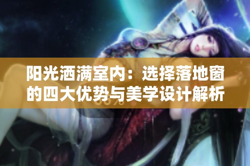 阳光洒满室内：选择落地窗的四大优势与美学设计解析