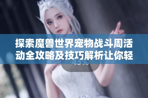 探索魔兽世界宠物战斗周活动全攻略及技巧解析让你轻松赢得胜利