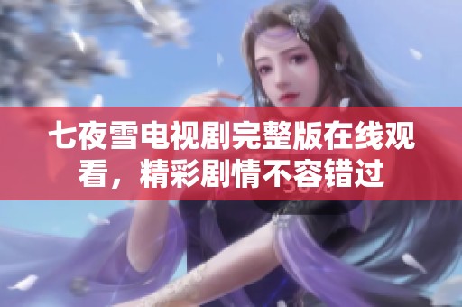 七夜雪电视剧完整版在线观看，精彩剧情不容错过
