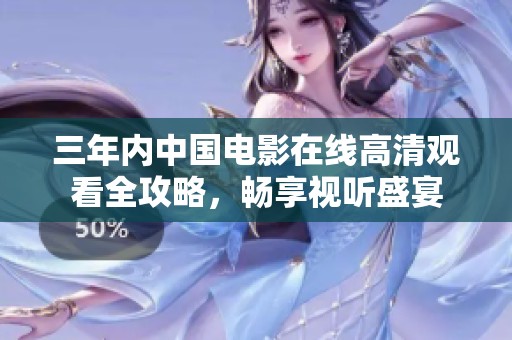 三年内中国电影在线高清观看全攻略，畅享视听盛宴