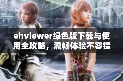 ehviewer绿色版下载与使用全攻略，流畅体验不容错过
