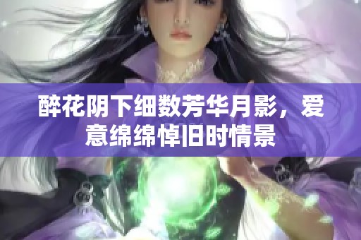 醉花阴下细数芳华月影，爱意绵绵悼旧时情景