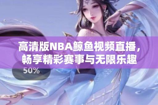 高清版NBA鲸鱼视频直播，畅享精彩赛事与无限乐趣