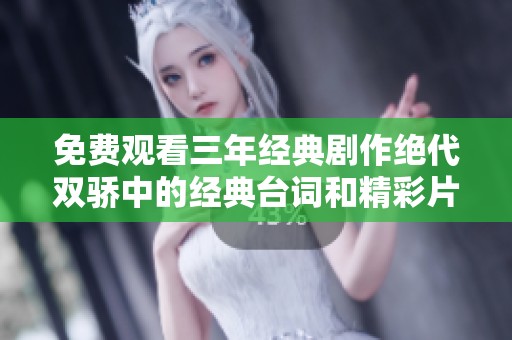 免费观看三年经典剧作绝代双骄中的经典台词和精彩片段