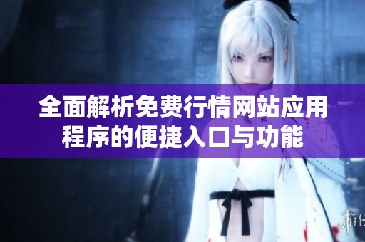 全面解析免费行情网站应用程序的便捷入口与功能