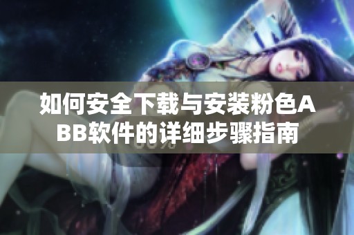 如何安全下载与安装粉色ABB软件的详细步骤指南