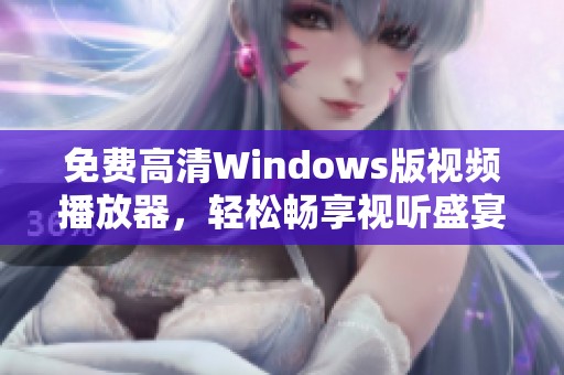 免费高清Windows版视频播放器，轻松畅享视听盛宴